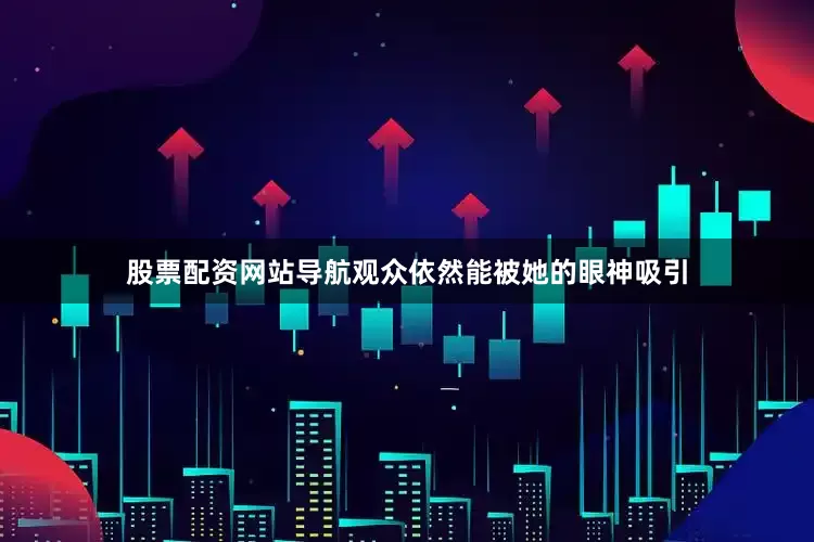 股票配资网站导航观众依然能被她的眼神吸引