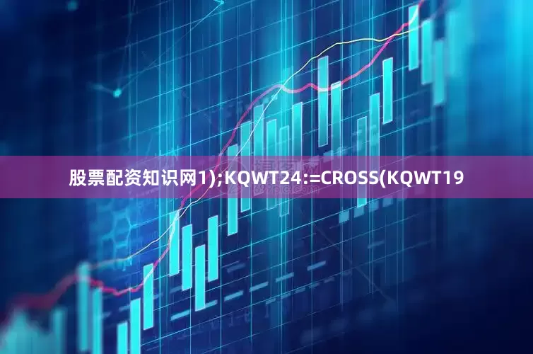 股票配资知识网1);KQWT24:=CROSS(KQWT19