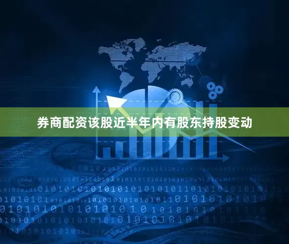 券商配资该股近半年内有股东持股变动