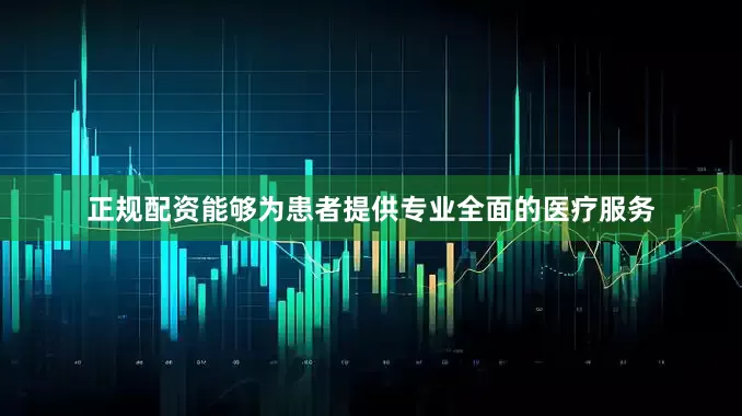 正规配资能够为患者提供专业全面的医疗服务