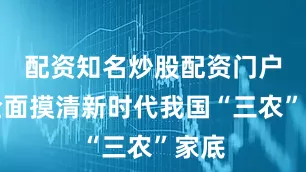 配资知名炒股配资门户将全面摸清新时代我国“三农”家底