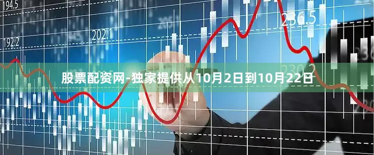 股票配资网-独家提供从10月2日到10月22日