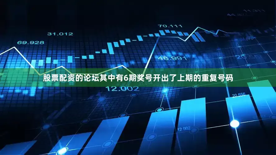 股票配资的论坛其中有6期奖号开出了上期的重复号码
