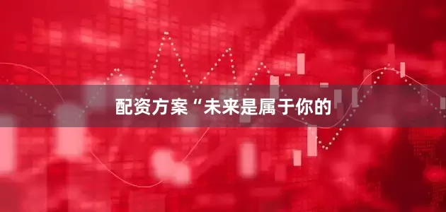 配资方案　　“未来是属于你的