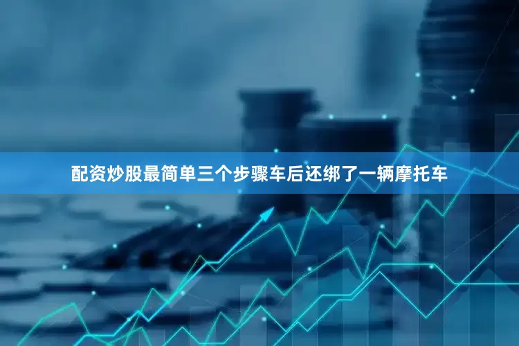 配资炒股最简单三个步骤车后还绑了一辆摩托车